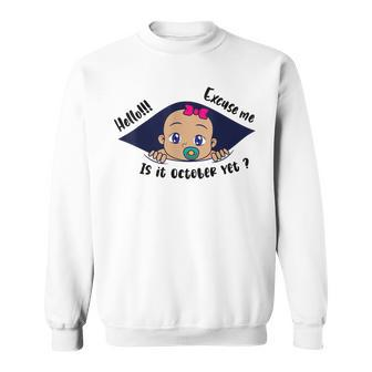 Excuse Me Is It October Yet Pregnancy Baby Announcement Sweatshirt - Monsterry AU