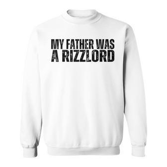 My Father Was A Rizzlord Rizzler Meme For Father's Day Sweatshirt - Thegiftio UK