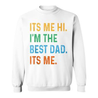 Fathers Day Its Me Hi I'm The Best Dad Its Me Daddy Sweatshirt - Seseable