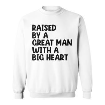 Father’S Day Quote Raised By A Great Man With A Big Heart Sweatshirt - Thegiftio UK