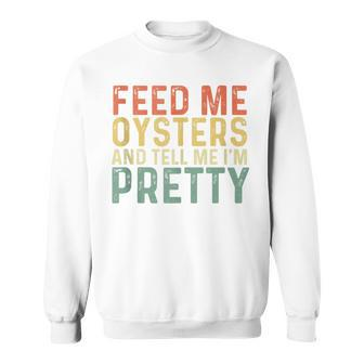 Feed Me Oysters And Tell Me I'm Pretty Oyster Sweatshirt - Monsterry UK