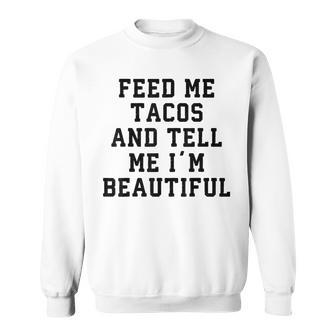 Feed Me Tacos And Tell Me I'm Beautiful T Sweatshirt - Monsterry