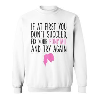 If At First You Dont Succeed Fix Your Ponytail And Try Again Sweatshirt - Monsterry UK