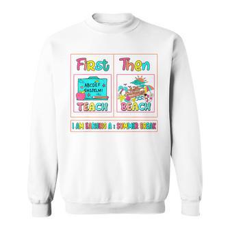 First Teach Then Beach I Am Earning A Summer Break Teachers Sweatshirt - Seseable