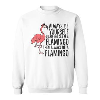 Flamingos Always Be Yourself Unless You Can Be A Flamingo Sweatshirt - Monsterry DE
