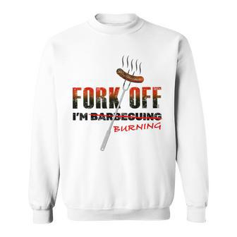 Fork Off I'm Barbecuing Get Rude Barbecue Joke For Bbq Dad Sweatshirt - Monsterry DE