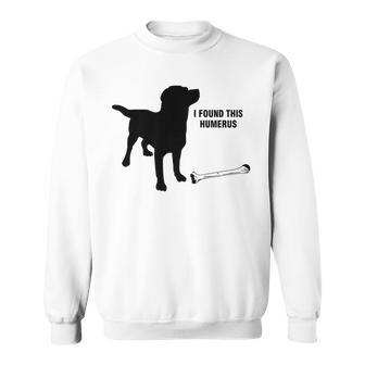 I Found This Humerus Dog With Bone Sweatshirt - Monsterry