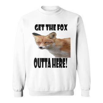 Get The Fox Outta Here Sweatshirt - Monsterry
