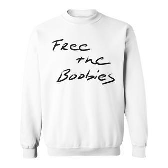 Free The Boobies T No Bra Sweatshirt - Monsterry