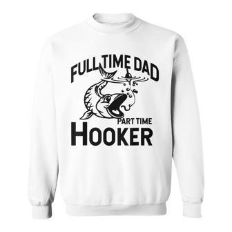 Full Time Dad Part Time Hooker Father's Day Fishing Sweatshirt - Seseable