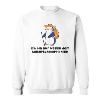 Fun Ich Bin Nur Weggen Dem Kaiserschmmarrn Hier Sweatshirt - Seseable