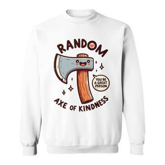 Axe Saying Random Acts Of Kindness Axe Throwing Pun Sweatshirt - Monsterry