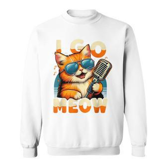 Cat Owner I Go Meow Singing Cat Meme Cat Lovers Sweatshirt - Monsterry