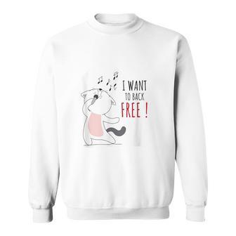 Cat Sings I Want To Back Free Singing Cat Sweatshirt - Monsterry UK