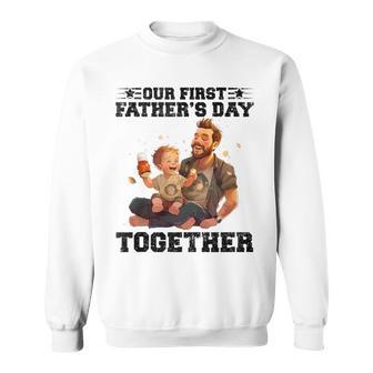 Dad And Son Our First Fathers Day Together Fathers Day Sweatshirt - Seseable