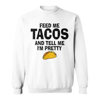 Feed Me Taco Tell Me I'm Pretty Tacos Tuesday Sweatshirt - Monsterry DE