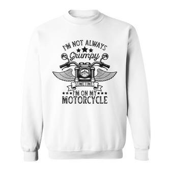 I'm Not Always Grumpy Sometimes I'm On My Motorcycle Sweatshirt - Monsterry UK