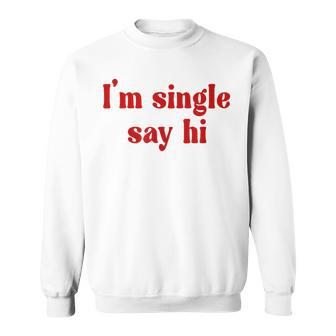 I'm Single Say Hi Adult Humor Sweatshirt | Mazezy