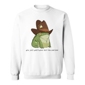 You Just Yee'd Your Last Haw Partner Cowboy Frog Meme Sweatshirt | Seseable UK