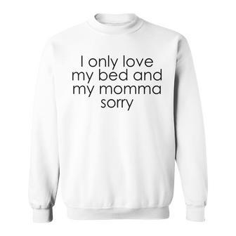 I Only Love My Bed And My Momma I'm Sorry Sweatshirt - Monsterry UK