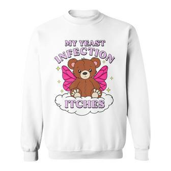 Meme My Yeast Infection Itches Weird Humor Offensive Sweatshirt - Monsterry