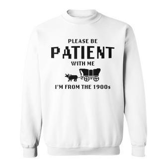 Please Be Patient With Me I'm From The 1900S Sweatshirt - Seseable
