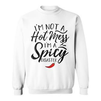 Quote I'm Not A Hot Mess I'm A Spicy Disaster Sweatshirt - Monsterry UK