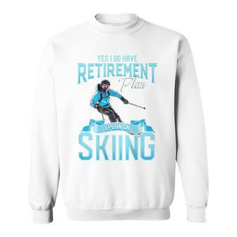Skiers Retirement Plan On Skiing Snow Ski Sweatshirt - Seseable