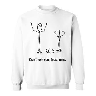 Stickman Don't Lose Your Head Man Stick Figure Lover Sweatshirt - Monsterry