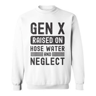Gen X Raised On Hose Water And Neglect Sarcastic Sweatshirt - Seseable