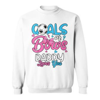 Gender Reveal Goals Or Bows Daddy Loves You Soccer Sweatshirt - Monsterry AU