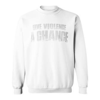 Give Violence A Chance Sweatshirt - Monsterry CA