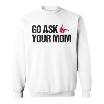 Go Ask Your Mom Fathers Day Dad Daddy Husband Sweatshirt - Thegiftio UK