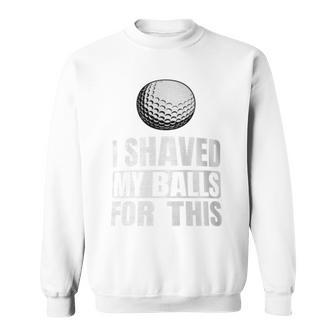 Golf I Shaved My Balls For This Sweatshirt - Monsterry UK