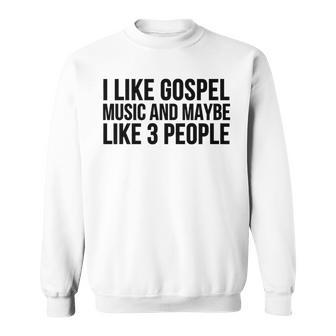 Gospel Music I Like Gospel Music And Maybe Like 3 Sweatshirt - Monsterry CA