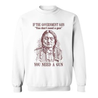 If The Government Says You Don't Need A Gun You Need Sweatshirt | Mazezy