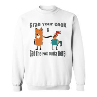Grab Your Cock & Get The Fox Outta Here Pun Sweatshirt - Monsterry