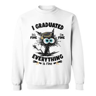 I Graduated It's Fine I'm Fine Everything Is Fine Cat Sweatshirt - Monsterry UK