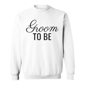 Groom To Be Black Font Wedding & Bridal Sweatshirt - Monsterry