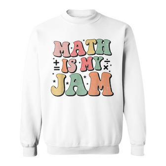 Groovy Math Is My Jam First Day Back To School Math Teachers Sweatshirt - Seseable