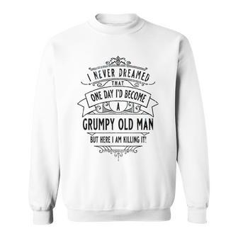 Grumpy Old Man Killing It Cool Vintage Grandpa L Sweatshirt - Monsterry