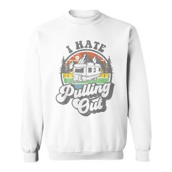 I Hate Pulling Out Camper Rv Camping Trailer Sweatshirt - Monsterry
