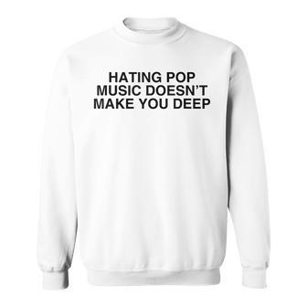 Hating Pop Doesn't Make You Deep Music Joke Sarcastic Sweatshirt - Seseable