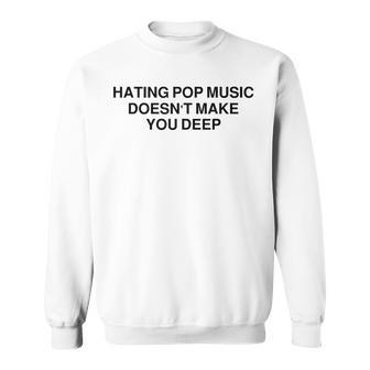 Hating Pop Music Doesn't Make You Deep Sweatshirt | Mazezy