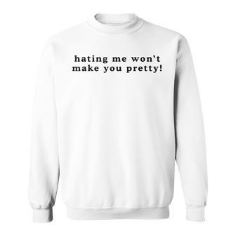 Hating Me Won't Make You Pretty Quote Sweatshirt | Mazezy