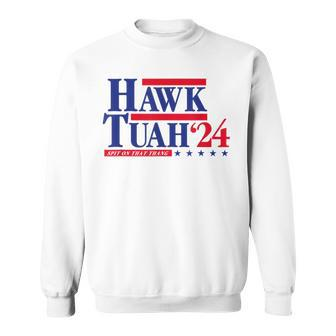 Hawk Tuah 24 Spit On That Thang Election President Light Sweatshirt - Monsterry CA