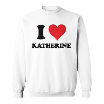 I Heart Katherine First Name I Love Personalized Stuff Sweatshirt - Thegiftio UK
