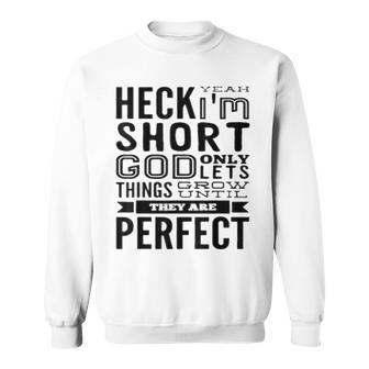 Heck Yeah I Am Short God Let Things Grow Until They Perfect Sweatshirt - Monsterry DE
