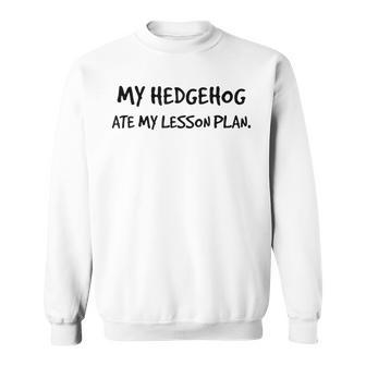 My Hedgehog Ate My Lesson Plan Hedgehogs Sweatshirt - Monsterry UK
