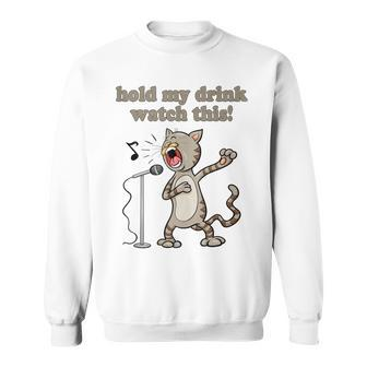 Hold My Drink And Watch Singing Cat Drinking Squad Sweatshirt - Monsterry UK